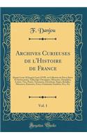Archives Curieuses de l'Histoire de France, Vol. 1: Depuis Louis XI Jusqu'à Louis XVIII, Ou Collection de Pièces Rares Et Intéressantes, Telles Que Chroniques, Mémoires, Pamphlets, Lettres, Vies, Proc