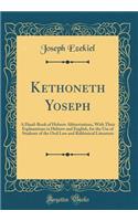 Kethoneth Yoseph: A Hand-Book of Hebrew Abbreviations, With Their Explanations in Hebrew and English, for the Use of Students of the Oral Law and Rabbinical Literature (Classic Reprint)