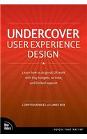 Undercover User Experience: Learn How to Do Great UX Work with Tiny Budgets, No Time, and Limited Support