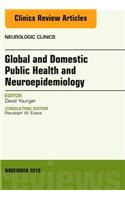 Global and Domestic Public Health and Neuroepidemiology, an Issue of Neurologic Clinics