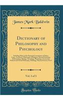 Dictionary of Philosophy and Psychology, Vol. 3 of 3: Including Many of the Principal Conceptions of Ethics, Logic, Aesthetics, Philosophy of Religion, Mental Pathology, Anthropology, Biology, Neurology, Physiology, Economics, Political and Social