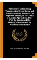 Narrative of an Exploring Voyage Up the Rivers Kwóra and Bínue (Commonly Known as the Niger and Tsádda) in 1854. with a Map and Appendices. Pub. with the Sanction of Her Majesty's Government. by William Balfour Baikie