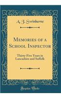 Memories of a School Inspector: Thirty-Five Years in Lancashire and Suffolk (Classic Reprint)