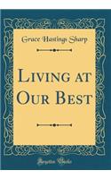 Living at Our Best (Classic Reprint)