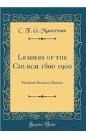 Leaders of the Church 1800 1900: Frederick Denison Maurice (Classic Reprint)