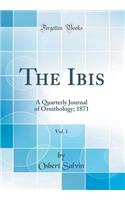 The Ibis, Vol. 1: A Quarterly Journal of Ornithology; 1871 (Classic Reprint): A Quarterly Journal of Ornithology; 1871 (Classic Reprint)