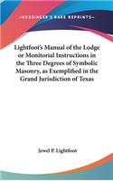 Lightfoot's Manual of the Lodge or Monitorial Instructions in the Three Degrees of Symbolic Masonry, as Exemplified in the Grand Jurisdiction of Texas