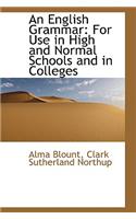 An English Grammar for Use in High and Normal Schools and in Colleges