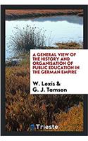 General View of the History and Organisation of Public Education in the German Empire