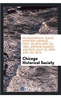In Memoriam. Isaac Newton Arnold, Nov. 30,1813-Apr. 24, 1884. Arthur Mason Arnold, May 13, 1858-Apr. 26, 1873.