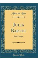 Julia Bartet: Essai Critique (Classic Reprint)