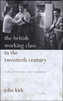 The British Working Class in the Twentieth Century: Film, Literature and Television(English)