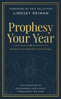 Prophesy Your Year: The Adventure of Discovering God's Voice Throughout the Year