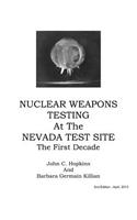Nuclear Weapons Testing at the Nevada Test Site the First Decade