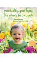 Grow Healthy. Grow Happy.: The Whole Baby Guide