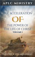 Acceleration of the Power of the Life of Christ: Volume 1