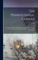 The Pennsylvania-German: Devoted to the History, Biography, Genealogy, Poetry, Folk-lore and General Interests of the Pennsylvania Germans and Their Descendants; yr.1908