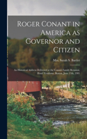 Roger Conant in America as Governor and Citizen; an Historical Address Delivered at the Conant Family Reunion, Hotel Vendome, Boston, June 13th, 1901