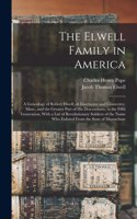Elwell Family in America; a Genealogy of Robert Elwell, of Dorchester and Gloucester, Mass., and the Greater Part of his Descendants, to the Fifth Generation, With a List of Revolutionary Soldiers of the Name who Enlisted From the State of Massachu