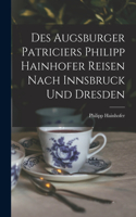 Des Augsburger Patriciers Philipp Hainhofer Reisen Nach Innsbruck Und Dresden