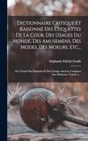 Dictionnaire Critique Et Raisonné Des Étiquettes De La Cour, Des Usages Du Monde, Des Amusemens, Des Modes, Des Moeurs, Etc...: Ou, L'esprit Des Etiquettes Et Des Usuages Anciens, Compares Aux Modernes, Volume 1...