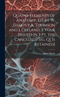 Quain's Elements of Anatomy, Ed. by W. Sharpey A. Thomson and J. Cleland. 2 Vols. [Issued in 3 Pt. the Cancelled Sig. Q1 Is Retained]