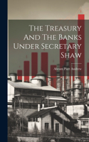 Treasury And The Banks Under Secretary Shaw