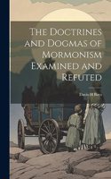 Doctrines and Dogmas of Mormonism Examined and Refuted