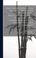Some Unpublished & Later Speeches & Writings of the Hon. Sir Pherozeshah Mehta, With an Introd. by Sir Marayan G. Chandavarkar. Edited With Notes by J.R.B. Jeejeebhoy