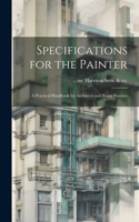 Specifications for the Painter; a Practical Handbook for Architects and House Painters