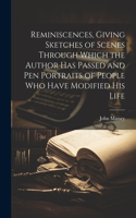 Reminiscences, Giving Sketches of Scenes Through Which the Author has Passed and pen Portraits of People who Have Modified his Life