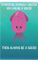 Always Be Yourself Unless You Can Be A Squid Then Always Be A Squid: Cute Squid Lovers Journal / Notebook / Diary / Birthday Gift (6x9 - 110 Blank Lined Pages)