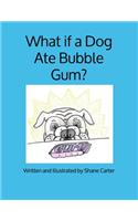 What if a dog ate bubble-gum?