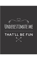 Underestimate me that´ll be fun