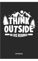 Think Outside No Box Required Notebook: Hiking Notebook (6x9 inches) with Blank Pages ideal as a Travelling Hikers Journal. Perfect as a Trekking Travel Book or Sketchbook for all Camping 