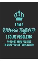 I Am a Telecom Engineer I Solve Problems You Don't Know You Have in Ways You Can't Understand: Funny Engineering Notebook / Journal (6 X 9)