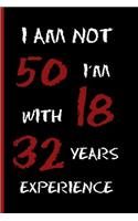 I Am Not 50, I´m 18 with 32 Years Experience: 6" X 9" FUNNY LINED NOTEBOOK 120 Pgs. PERFECT GIFT. Notepad, Journal, Diary, Recipes Book, ´TO DO´ Daily Notebook.