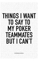 Things I Want To Say To My Poker Teammates But I Can't