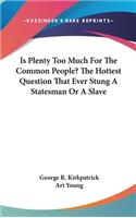 Is Plenty Too Much For The Common People? The Hottest Question That Ever Stung A Statesman Or A Slave
