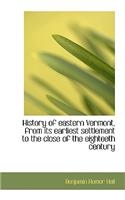 History of Eastern Vermont, from Its Earliest Settlement to the Close of the Eighteeth Century: (English)