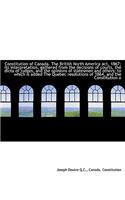 Constitution of Canada. the British North America ACT, 1867; Its Interpretation, Gathered from the D