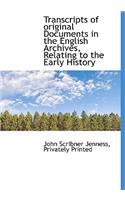 Transcripts of Original Documents in the English Archives, Relating to the Early History