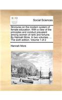 Strictures on the Modern System of Female Education. with a View of the Principles and Conduct Prevalent Among Women of Rank and Fortune. by Hannah More. in Two Volumes. ... the Sixth Edition. Volume 1 of 2