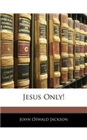 Jesus Only!
