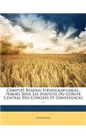 Comptes Rendus Sténographiques, Publiés Sous Les Auspices Du Comité Central Des Congrès Et Conférences ...