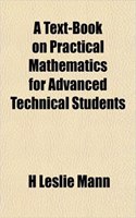 A Text-Book on Practical Mathematics for Advanced Technical Students: (English)