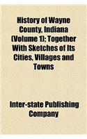 History of Wayne County, Indiana (Volume 1); Together with Sketches of Its Cities, Villages and Towns