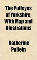 The Pulleyns of Yorkshire, with Map and Illustrations