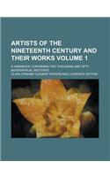 Artists of the Nineteenth Century and Their Works; A Handbook Containing Two Thousand and Fifty Biographical Sketches Volume 1