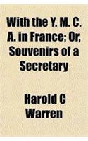 With the Y. M. C. A. in France; Or, Souvenirs of a Secretary
